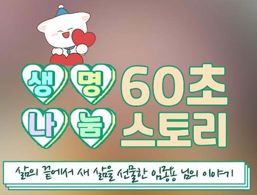 [생명나눔 60초 스토리] 삶의 끝에서 새 삶을 선물한 임종용 님 이야기