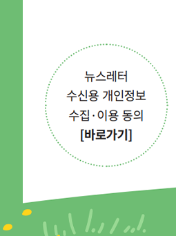 뉴스레터 수신용 개인정보 수집ㆍ이용 동의 [바로가기]